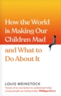 How the World is Making Our Children Mad and What to Do About It - Book