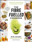 The Fibre Fuelled Cookbook : Inspiring Plant-Based Recipes to Turbocharge Your Health - Book