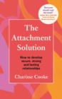 The Attachment Solution : How to develop secure, strong and lasting relationships - Book