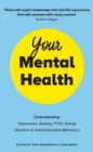 Your Mental Health : Understanding Depression, Anxiety, PTSD, Eating Disorders and Self-Destructive Behaviour - Book
