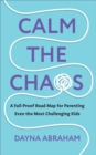Calm the Chaos : A Fail-Proof Road Map for Parenting Even the Most Challenging Kids - Book