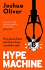 Hype Machine: How Greed, Fraud and Free Money Crashed Crypto : 'A gripping real-life financial thriller' CLAER BARRETT - Book