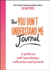 The You Don't Understand Me Journal : A guide to self-knowledge, reflection and growth - Book