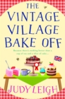 The Vintage Village Bake Off : The BRAND NEW feel-good, laugh-out-loud novel from top ten bestseller Judy Leigh - eBook