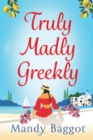 Truly, Madly, Greekly : The perfect romantic feel-good read from Mandy Baggot - Book