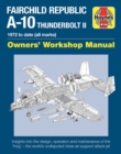 Fairchild Republic A-10 Thunderbolt II Manual : Owners' Workshop Manual - Book