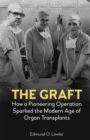 The Graft : How a Pioneering Operation Sparked the Modern Age of Organ Transplants - eBook