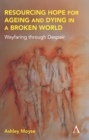 Resourcing Hope for Ageing and Dying in a Broken World : Wayfaring through Despair - eBook