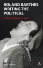 Roland Barthes Writing the Political : History, Dialectics, Self - Book