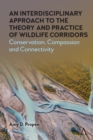 An Interdisciplinary Approach to the Theory and Practice of Wildlife Corridors : Conservation, Compassion and Connectivity - Book