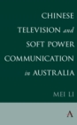 Chinese Television and Soft Power Communication in Australia - Book