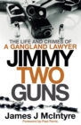 Jimmy Two Guns : The Life and Crimes of a Gangland Lawyer - Book