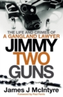 Jimmy Two Guns : The Life and Crimes of a Gangland Lawyer - eBook