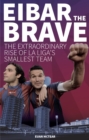 Eibar the Brave : The Extraordinary Rise of la Liga's Smallest Team - Book