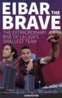 Eibar the Brave : The Extraordinary Rise of la Liga's Smallest Team - eBook
