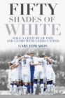 Fifty Shades of White : Half a Century of Pain and Glory with Leeds United - Book