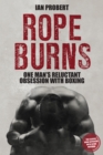 Rope Burns : One Man's Reluctant Obsession with Boxing - eBook