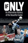 If Only : An Alternative History of the Beautiful Game - Book