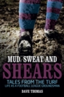 Mud Sweat and Shears : Tales from the Turf - Life as a Football League Groundsman - Book