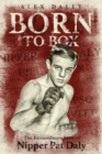 Born to Box : The Extraordinary Story of Nipper Pat Daly - Book
