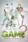 Playing the Game? : Cricket's Tarnished Ideals from Bodyline to the Present - eBook