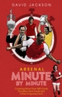 Arsenal Fc Minute by Minute : The Gunners' Most Historic Moments - Book