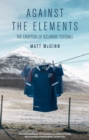 Against the Elements : The Eruption of Icelandic Football - Book