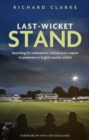 Last-Wicket Stand : Searching for Redemption, Revival and a Reason to Persevere in English County Cricket - Book