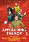 Applauding The Kop : The Story of Liverpool Football Club's Goalkeepers - eBook