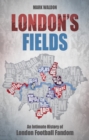 London's Fields : An Intimate History of London Football Fandom - Book