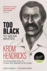 Too Black to Wear Whites : The Remarkable Story of Krom Hendricks, a Cricket Hero Rejected by the Empire - Book
