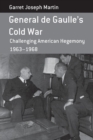 General de Gaulle's Cold War : Challenging American Hegemony, 1963-68 - Book