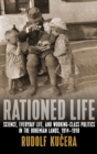 Rationed Life : Science, Everyday Life, and Working-Class Politics in the Bohemian Lands, 1914-1918 - Book