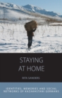 Staying at Home : Identities, Memories and Social Networks of Kazakhstani Germans - Book