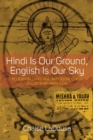 Hindi Is Our Ground, English Is Our Sky : Education, Language, and Social Class in Contemporary India - Book