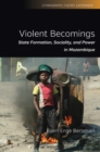 Violent Becomings : State Formation, Sociality, and Power in Mozambique - eBook