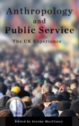 Anthropology and Public Service : The UK Experience - Book