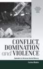 Conflict, Domination, and Violence : Episodes in Mexican Social History - Book
