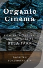 Organic Cinema : Film, Architecture, and the Work of BA (c)la Tarr - Book