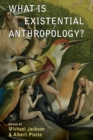 What Is Existential Anthropology? - Book