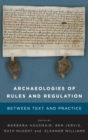Archaeologies of Rules and Regulation : Between Text and Practice - Book