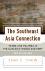 The Southeast Asia Connection : Trade and Polities in the Eurasian World Economy, 500BC-AD500 - Book
