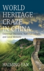 World Heritage Craze in China : Universal Discourse, National Culture, and Local Memory - Book