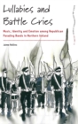 Lullabies and Battle Cries : Music, Identity and Emotion among Republican Parading Bands in Northern Ireland - Book