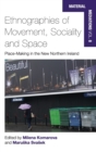 Ethnographies of Movement, Sociality and Space : Placemaking in the New Northern Ireland - Book