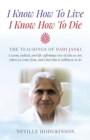 I Know How To Live, I Know How To Die : The Teachings of Dadi Janki - A Warm, Radical, and Life-Affirming View of Who We Are, Where We Come From, and What Time is Calling Us to Do - eBook