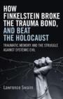 How Finkelstein Broke the Trauma Bond, and Beat - Traumatic Memory  and the Struggle Against Systemic Evil - Book