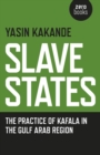 Slave States : The Practice of Kafala in the Gulf Arab Region - eBook