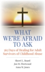 What We're Afraid to Ask : 365 Days of Healing for Adult Survivors of Childhood Abuse - eBook