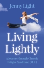 Living Lightly : A Journey Through Chronic Fatigue Syndrome (M.E.) - eBook